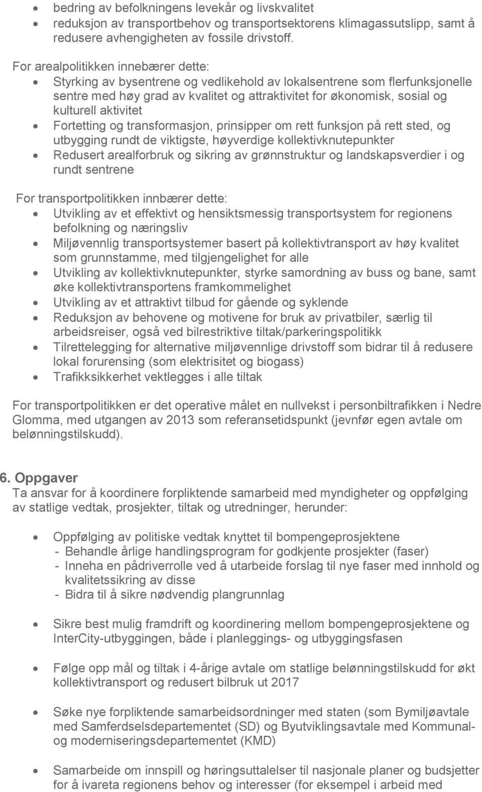 aktivitet Fortetting og transformasjon, prinsipper om rett funksjon på rett sted, og utbygging rundt de viktigste, høyverdige kollektivknutepunkter Redusert arealforbruk og sikring av grønnstruktur