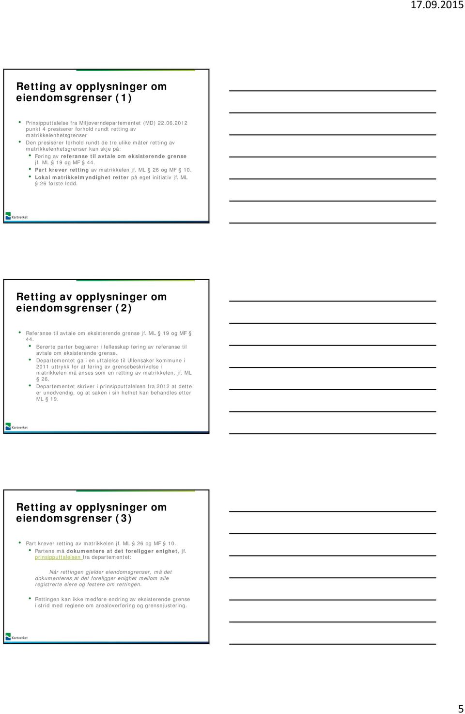 om eksisterende grense jf. ML 19 og MF 44. Part krever retting av matrikkelen jf. ML 26 og MF 10. Lokal matrikkelmyndighet retter på eget initiativ jf. ML 26 første ledd.