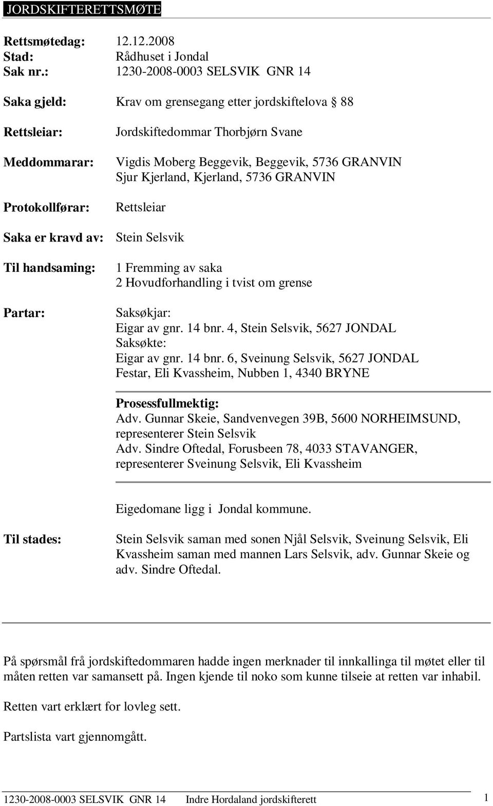 GRANVIN Sjur Kjerland, Kjerland, 5736 GRANVIN Rettsleiar Saka er kravd av: Stein Selsvik Til handsaming: Partar: 1 Fremming av saka 2 Hovudforhandling i tvist om grense Saksøkjar: Eigar av gnr.