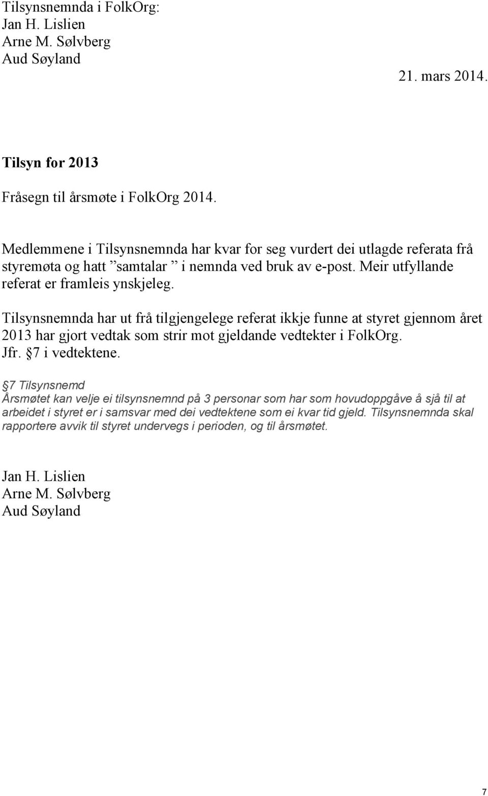 Tilsynsnemnda har ut frå tilgjengelege referat ikkje funne at styret gjennom året 2013 har gjort vedtak som strir mot gjeldande vedtekter i FolkOrg. Jfr. 7 i vedtektene.