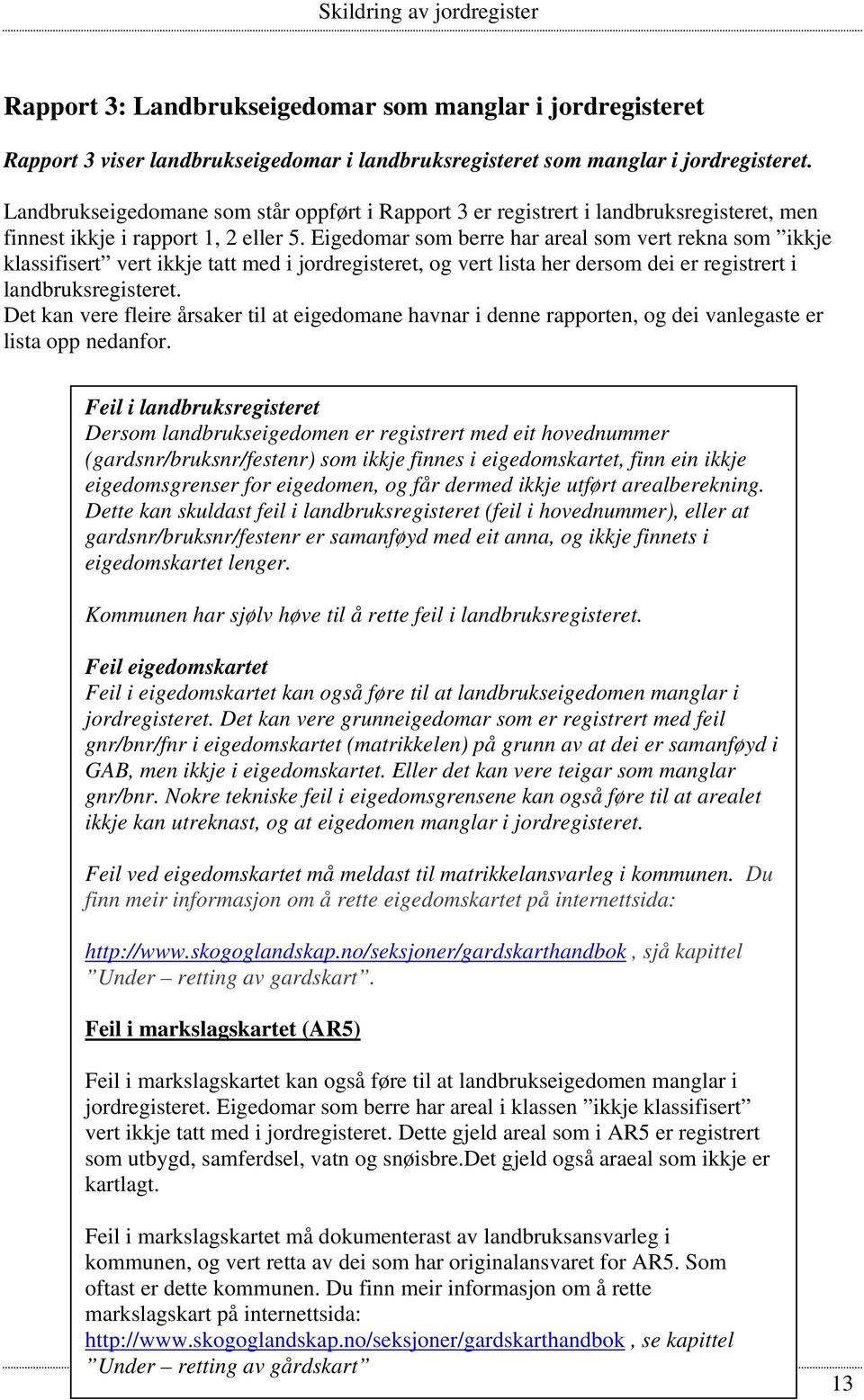 Eigedomar som berre har areal som vert rekna som ikkje klassifisert vert ikkje tatt med i jordregisteret, og vert lista her dersom dei er registrert i landbruksregisteret.