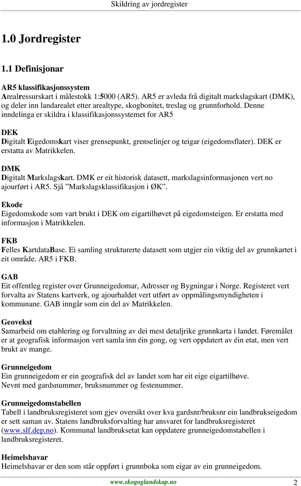 Denne inndelinga er skildra i klassifikasjonssystemet for AR5 DEK Digitalt Eigedomskart viser grensepunkt, grenselinjer og teigar (eigedomsflater). DEK er erstatta av Matrikkelen.