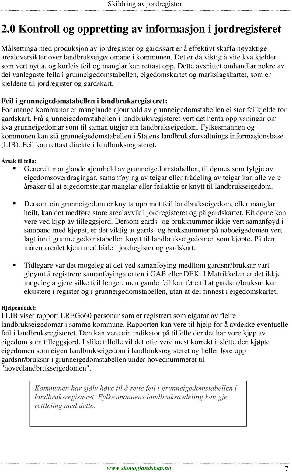 Dette avsnittet omhandlar nokre av dei vanlegaste feila i grunneigedomstabellen, eigedomskartet og markslagskartet, som er kjeldene til jordregister og gardskart.