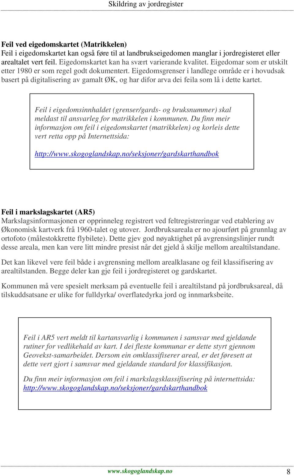 Eigedomsgrenser i landlege område er i hovudsak basert på digitalisering av gamalt ØK, og har difor arva dei feila som lå i dette kartet.