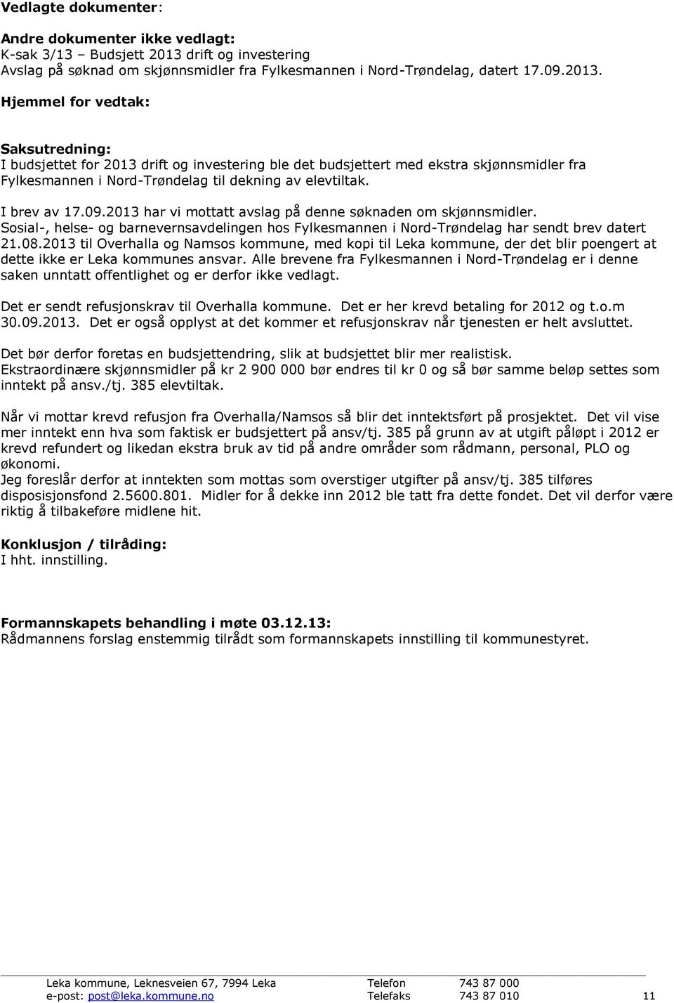 Hjemmel for vedtak: Saksutredning: I budsjettet for 2013 drift og investering ble det budsjettert med ekstra skjønnsmidler fra Fylkesmannen i Nord-Trøndelag til dekning av elevtiltak. I brev av 17.09.