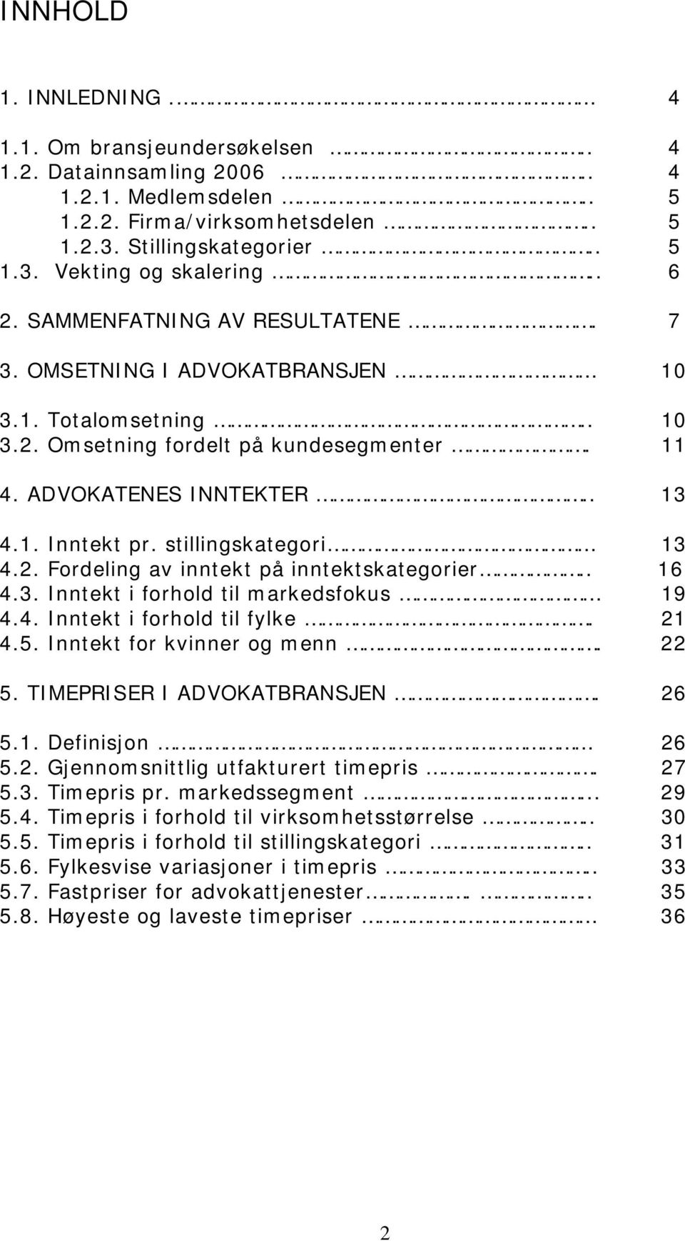 stillingskategori 13 4.2. Fordeling av inntekt på inntektskategorier.. 16 4.3. Inntekt i forhold til markedsfokus 19 4.4. Inntekt i forhold til fylke. 21 4.5. Inntekt for kvinner og menn. 22 5.