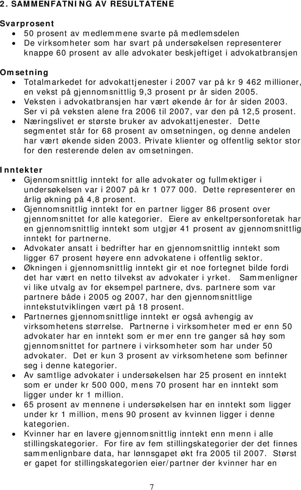 Veksten i advokatbransjen har vært økende år for år siden 2003. Ser vi på veksten alene fra 2006 til 2007, var den på 12,5 prosent. Næringslivet er største bruker av advokattjenester.