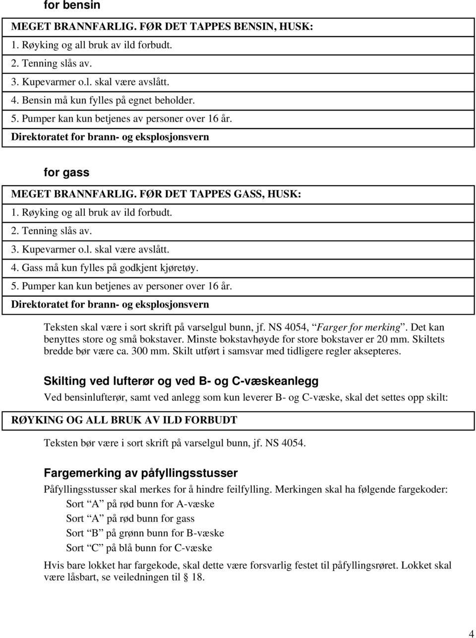 Tenning slås av. 3. Kupevarmer o.l. skal være avslått. 4. Gass må kun fylles på godkjent kjøretøy. 5. Pumper kan kun betjenes av personer over 16 år.