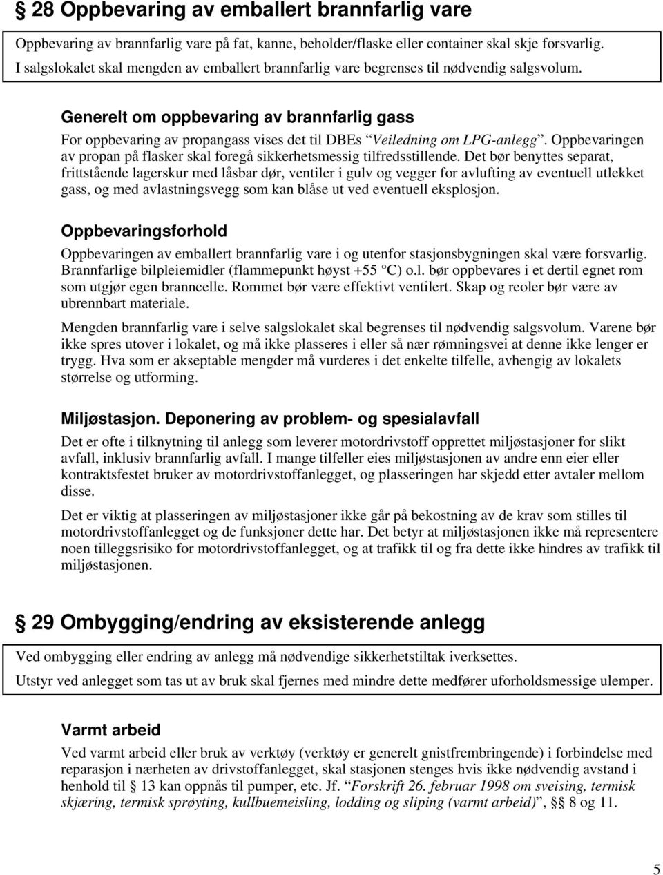 Generelt om oppbevaring av brannfarlig gass For oppbevaring av propangass vises det til DBEs Veiledning om LPG-anlegg.