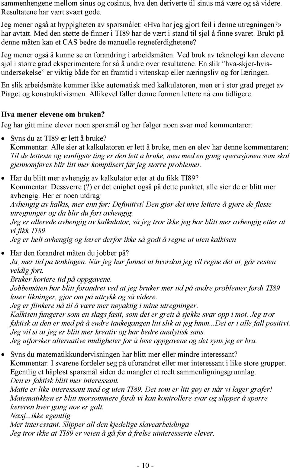 Brukt på denne måten kan et CAS bedre de manuelle regneferdighetene? Jeg mener også å kunne se en forandring i arbeidsmåten.