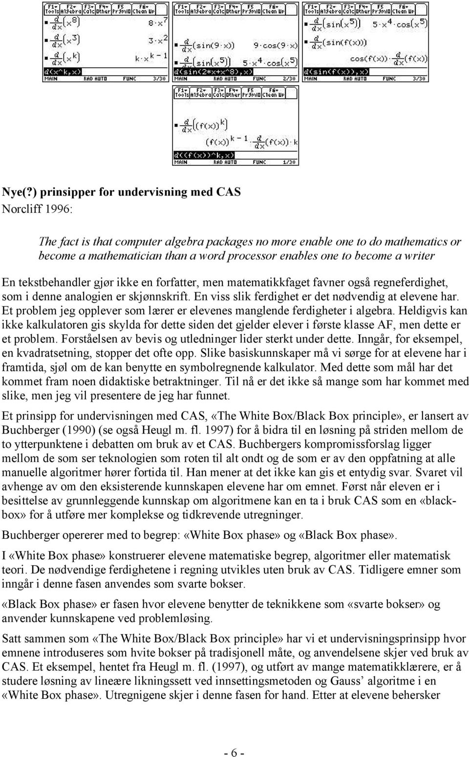 En viss slik ferdighet er det nødvendig at elevene har. Et problem jeg opplever som lærer er elevenes manglende ferdigheter i algebra.