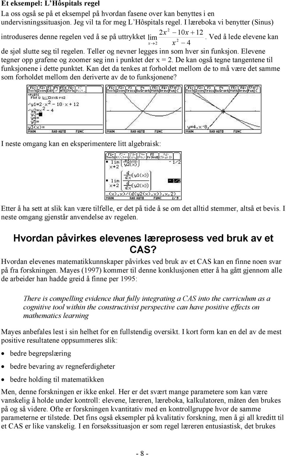 Teller og nevner legges inn som hver sin funksjon. Elevene tegner opp grafene og zoomer seg inn i punktet der x = 2. De kan også tegne tangentene til funksjonene i dette punktet.