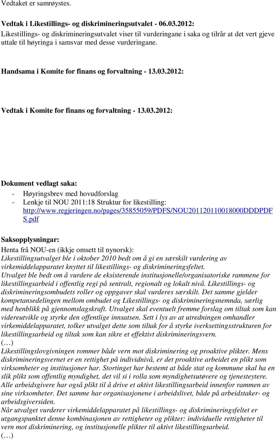 Handsama i Komite for finans og forvaltning - 13.03.2012: Vedtak i Komite for finans og forvaltning - 13.03.2012: Dokument vedlagt saka: - Høyringsbrev med hovudforslag - Lenkje til NOU 2011:18 Struktur for likestilling: http://www.