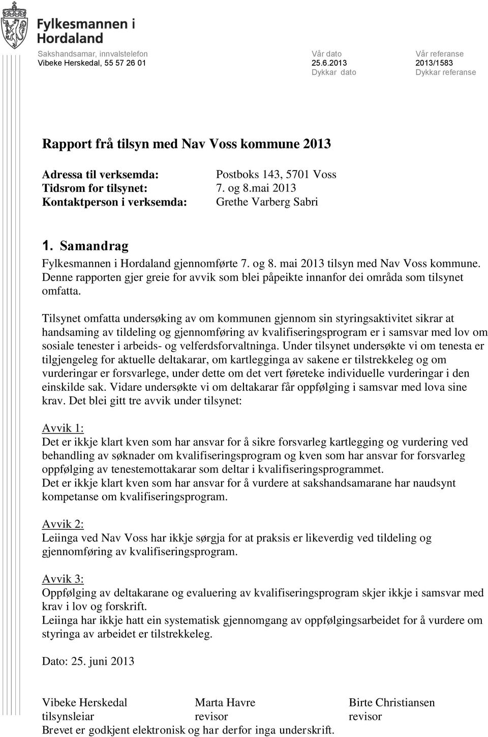 mai 2013 Kontaktperson i verksemda: Grethe Varberg Sabri 1. Samandrag Fylkesmannen i Hordaland gjennomførte 7. og 8. mai 2013 tilsyn med Nav Voss kommune.