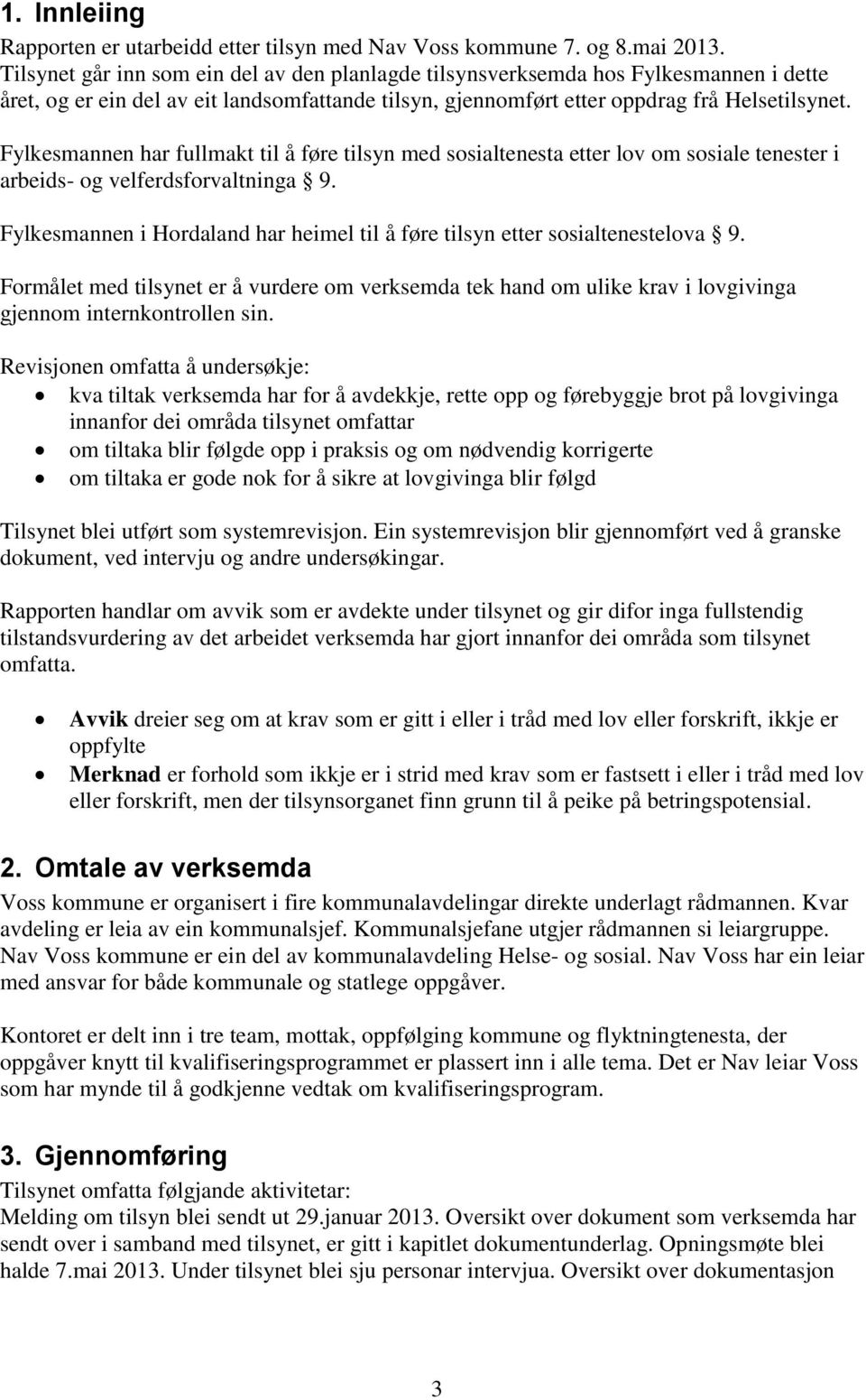 Fylkesmannen har fullmakt til å føre tilsyn med sosialtenesta etter lov om sosiale tenester i arbeids- og velferdsforvaltninga 9.