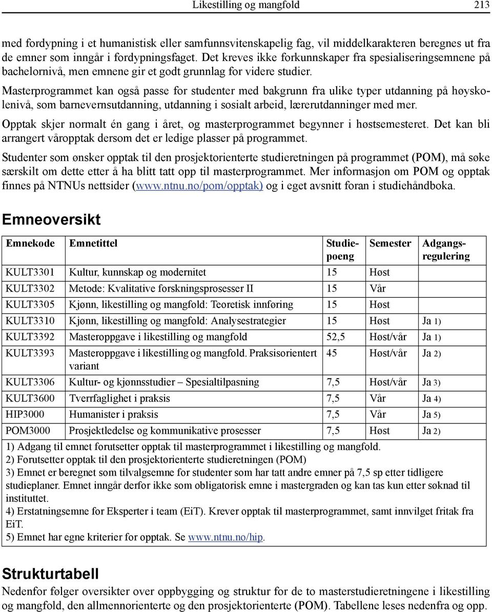 Masterprogrammet kan også passe for studenter med bakgrunn fra ulike typer utdanning på høyskolenivå, som barnevernsutdanning, utdanning i sosialt arbeid, lærerutdanninger med mer.