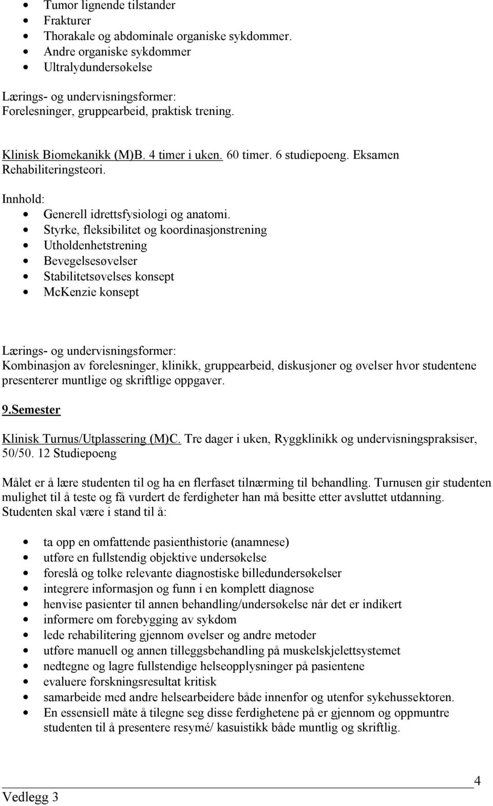 Styrke, fleksibilitet og koordinasjonstrening Utholdenhetstrening Bevegelsesøvelser Stabilitetsøvelses konsept McKenzie konsept Kombinasjon av forelesninger, klinikk, gruppearbeid, diskusjoner og