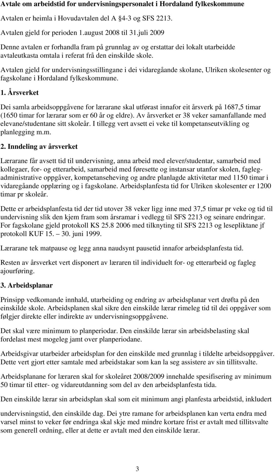 Avtalen gjeld for undervisningsstillingane i dei vidaregåande skolane, Ulriken skolesenter og fagskolane i Hordaland fylkeskommune. 1.