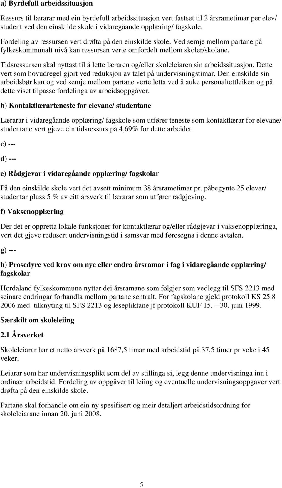 Tidsressursen skal nyttast til å lette læraren og/eller skoleleiaren sin arbeidssituasjon. Dette vert som hovudregel gjort ved reduksjon av talet på undervisningstimar.