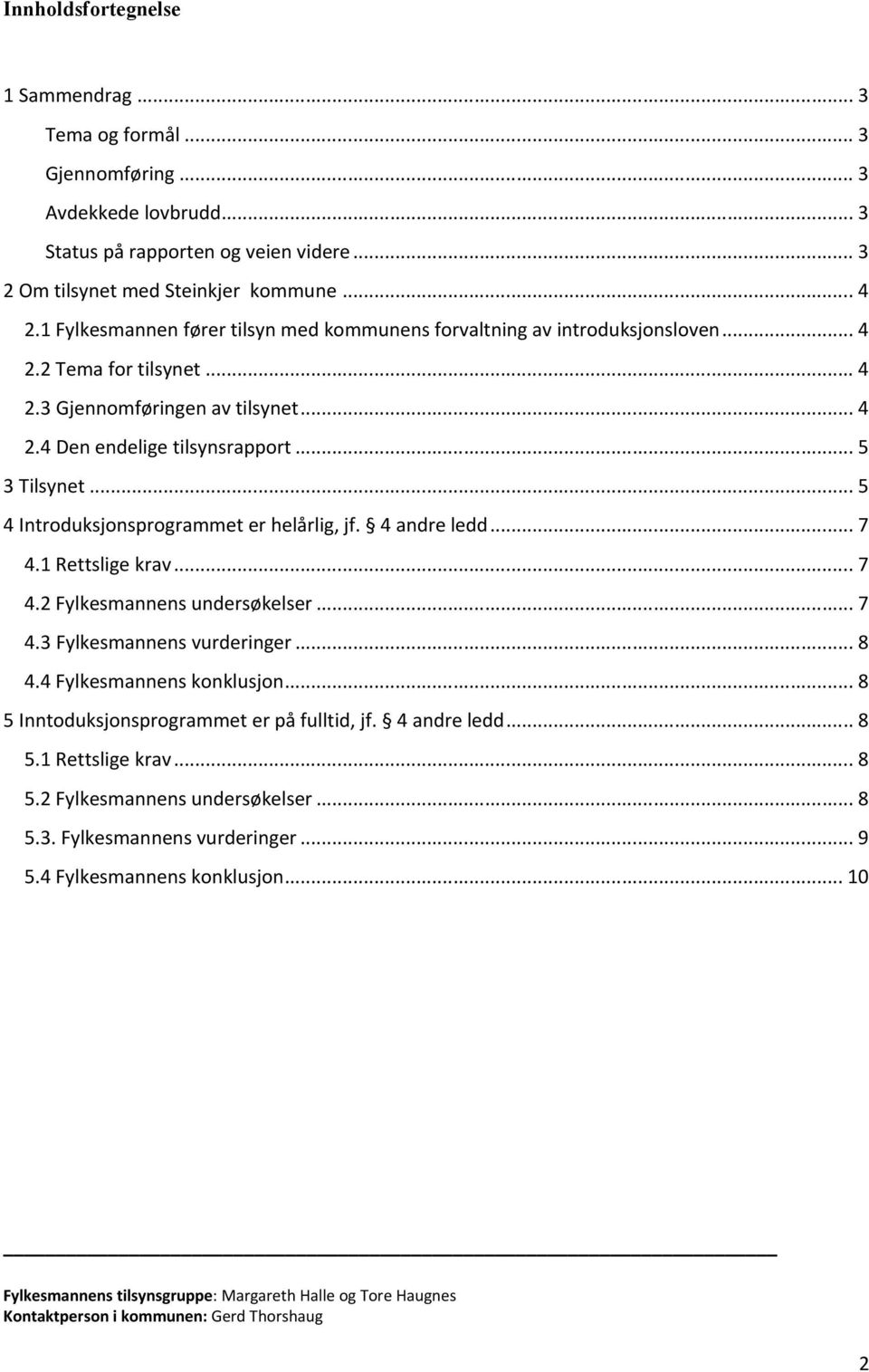 .. 5 4 Introduksjonsprogrammet er helårlig, jf. 4 andre ledd... 7 4.1 Rettslige krav... 7 4.2 Fylkesmannens undersøkelser... 7 4.3 Fylkesmannens vurderinger... 8 4.4 Fylkesmannens konklusjon.