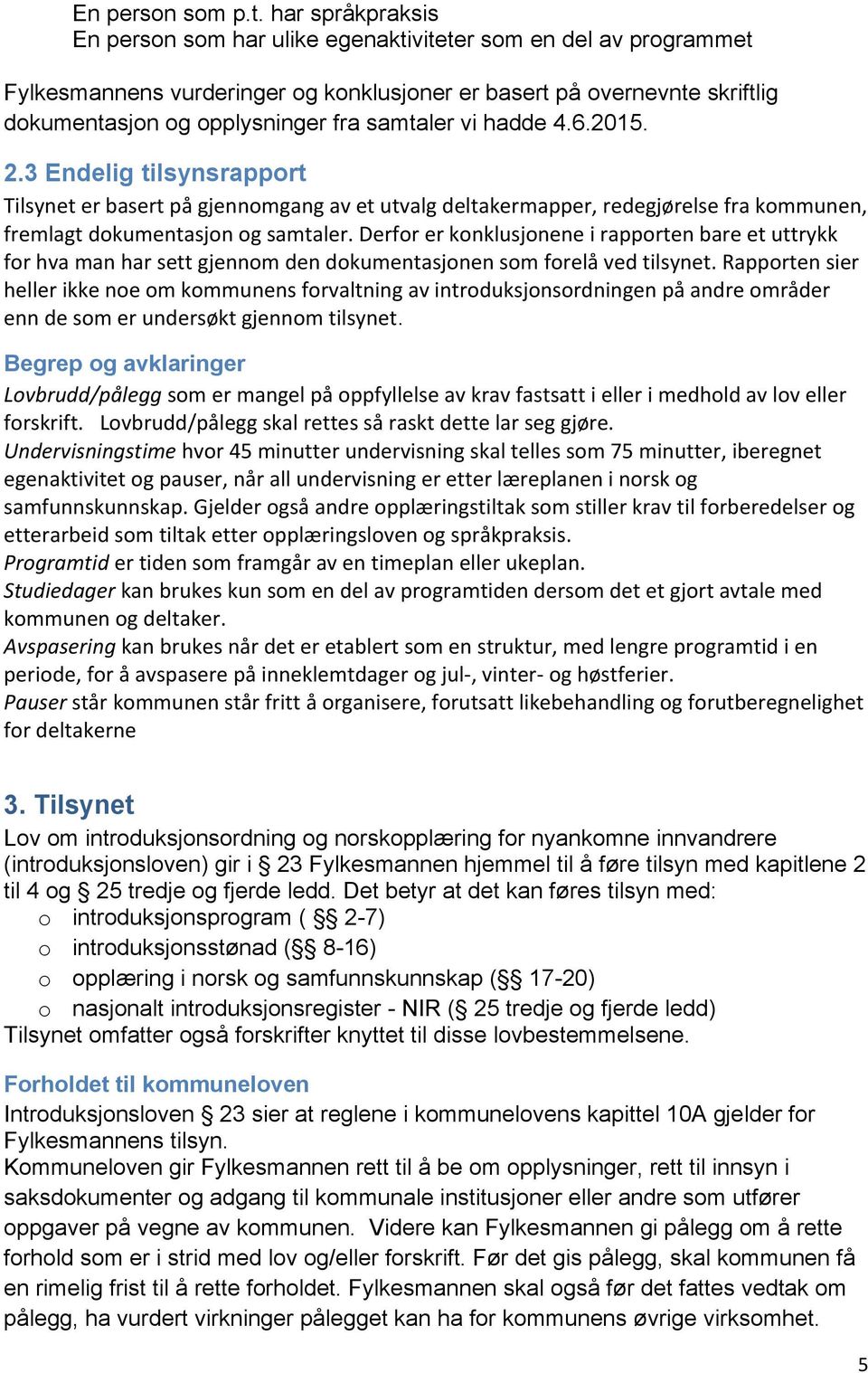 samtaler vi hadde 4.6.2015. 2.3 Endelig tilsynsrapport Tilsynet er basert på gjennomgang av et utvalg deltakermapper, redegjørelse fra kommunen, fremlagt dokumentasjon og samtaler.