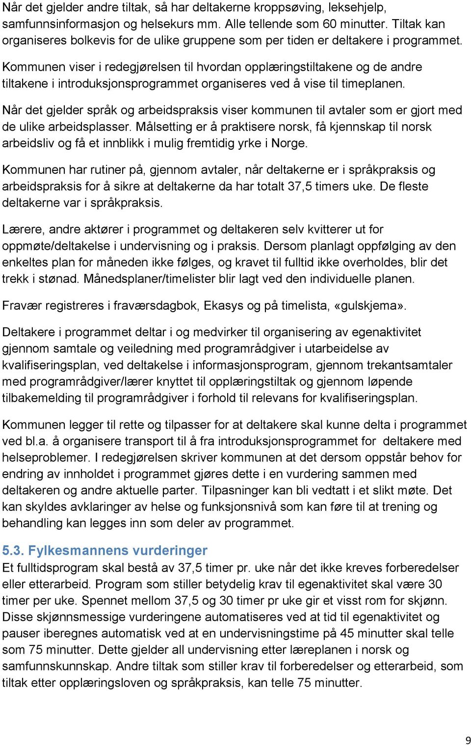 Kommunen viser i redegjørelsen til hvordan opplæringstiltakene og de andre tiltakene i introduksjonsprogrammet organiseres ved å vise til timeplanen.