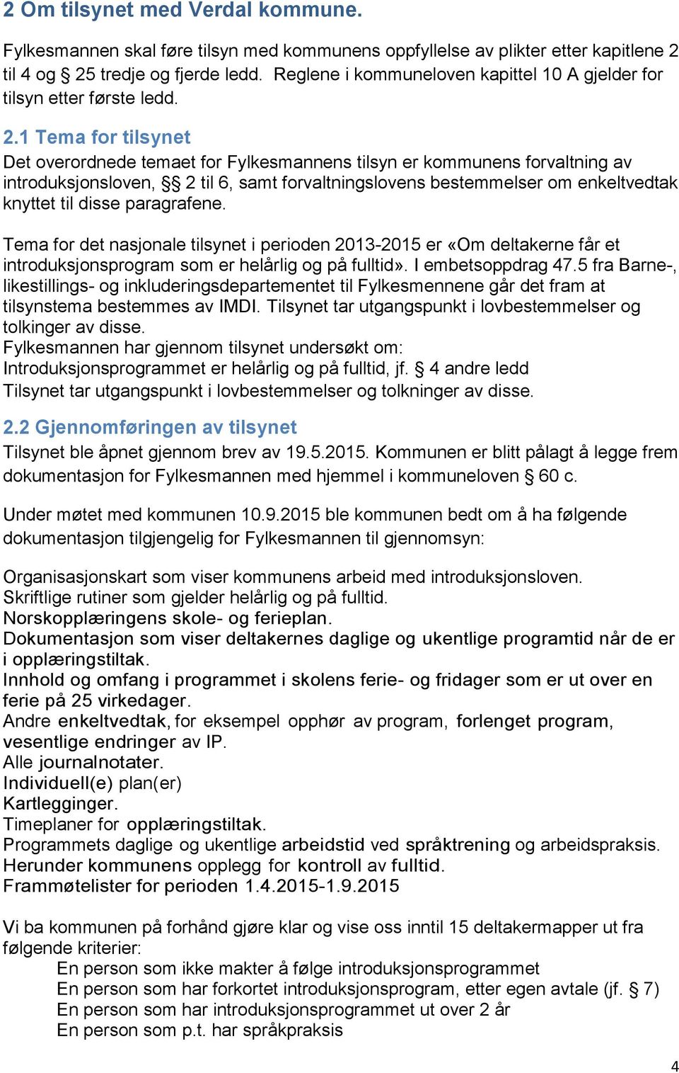 1 Tema for tilsynet Det overordnede temaet for Fylkesmannens tilsyn er kommunens forvaltning av introduksjonsloven, 2 til 6, samt forvaltningslovens bestemmelser om enkeltvedtak knyttet til disse