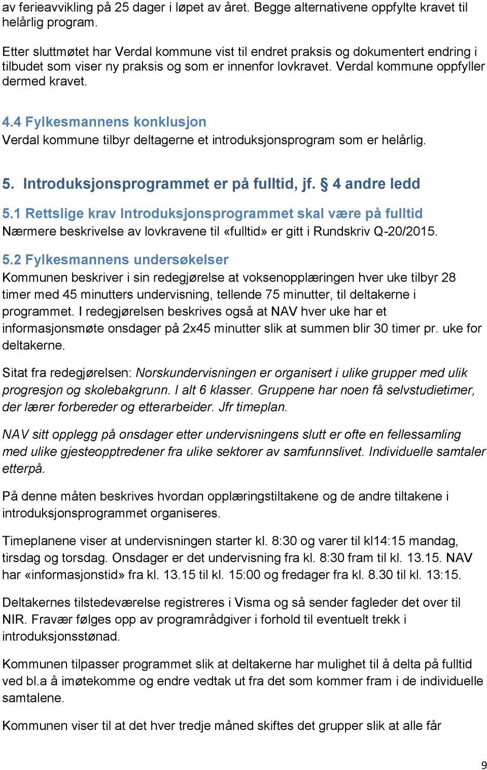 4 Fylkesmannens konklusjon Verdal kommune tilbyr deltagerne et introduksjonsprogram som er helårlig. 5. Introduksjonsprogrammet er på fulltid, jf. 4 andre ledd 5.