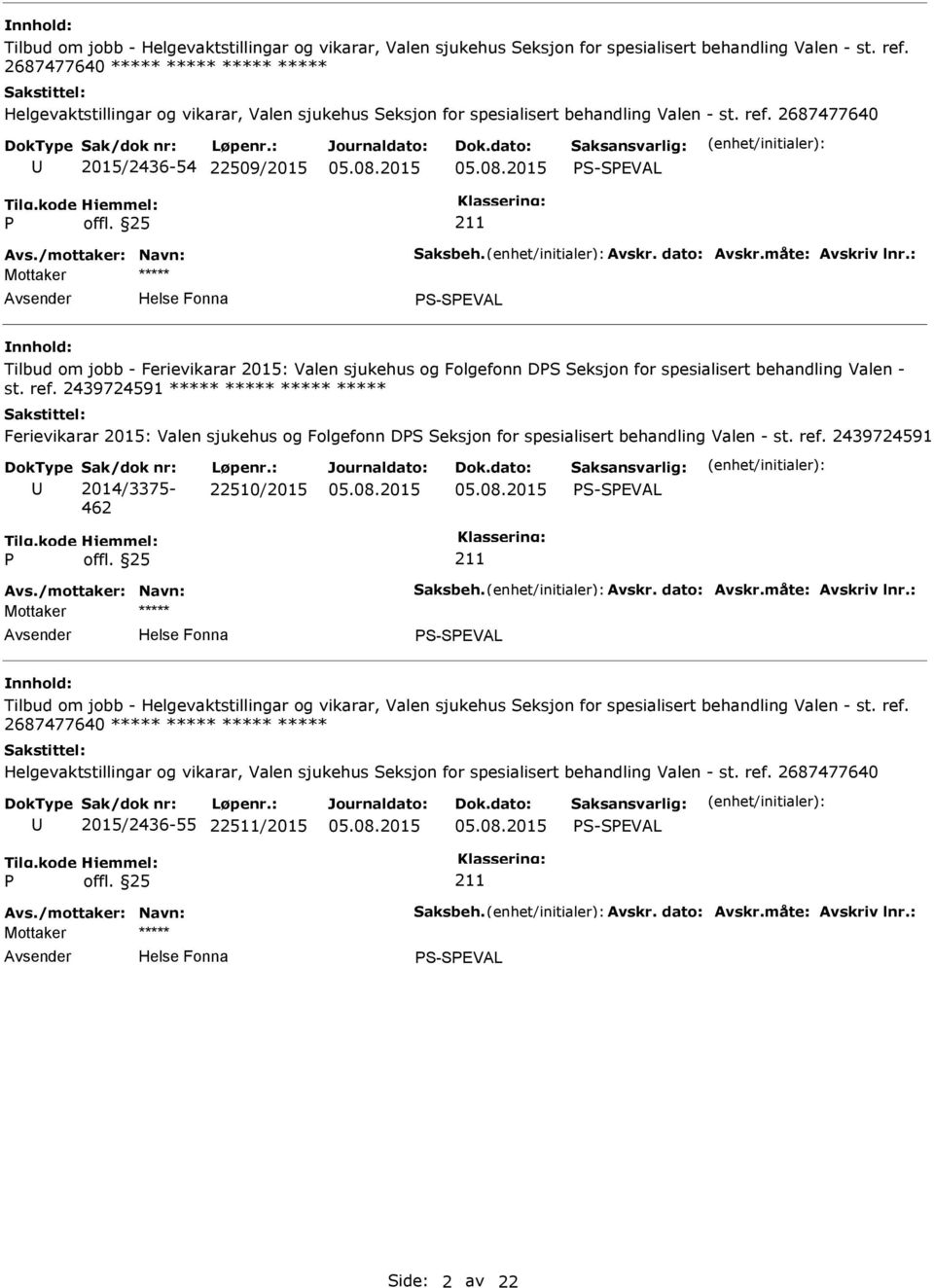 /mottaker: Navn: Saksbeh. Avskr. dato: Avskr.måte: Avskriv lnr.: S-SEVAL Tilbud om jobb - Ferievikarar 2015: Valen sjukehus og Folgefonn DS Seksjon for spesialisert behandling Valen - st. ref.
