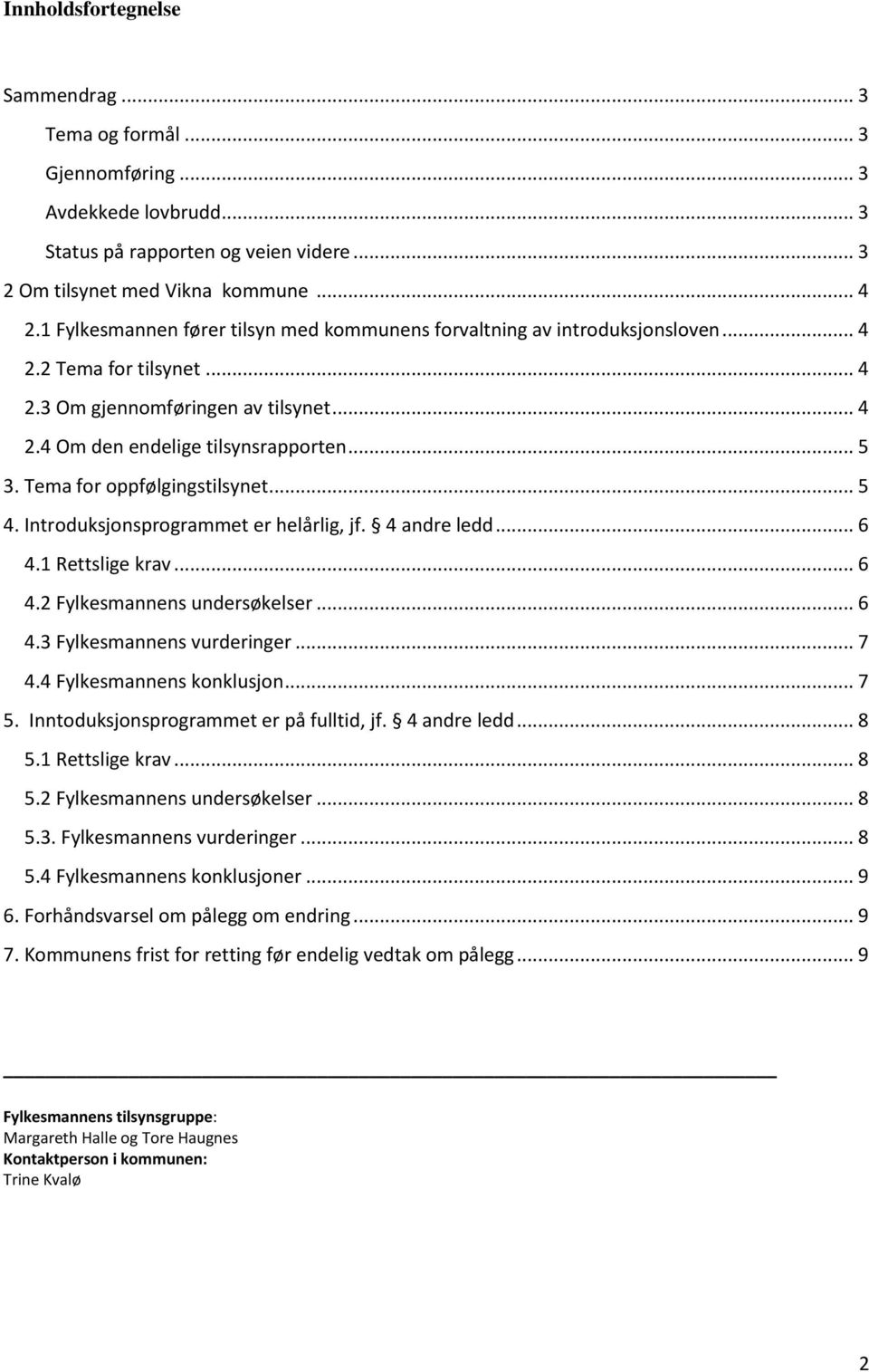 Tema for oppfølgingstilsynet... 5 4. Introduksjonsprogrammet er helårlig, jf. 4 andre ledd... 6 4.1 Rettslige krav... 6 4.2 Fylkesmannens undersøkelser... 6 4.3 Fylkesmannens vurderinger... 7 4.