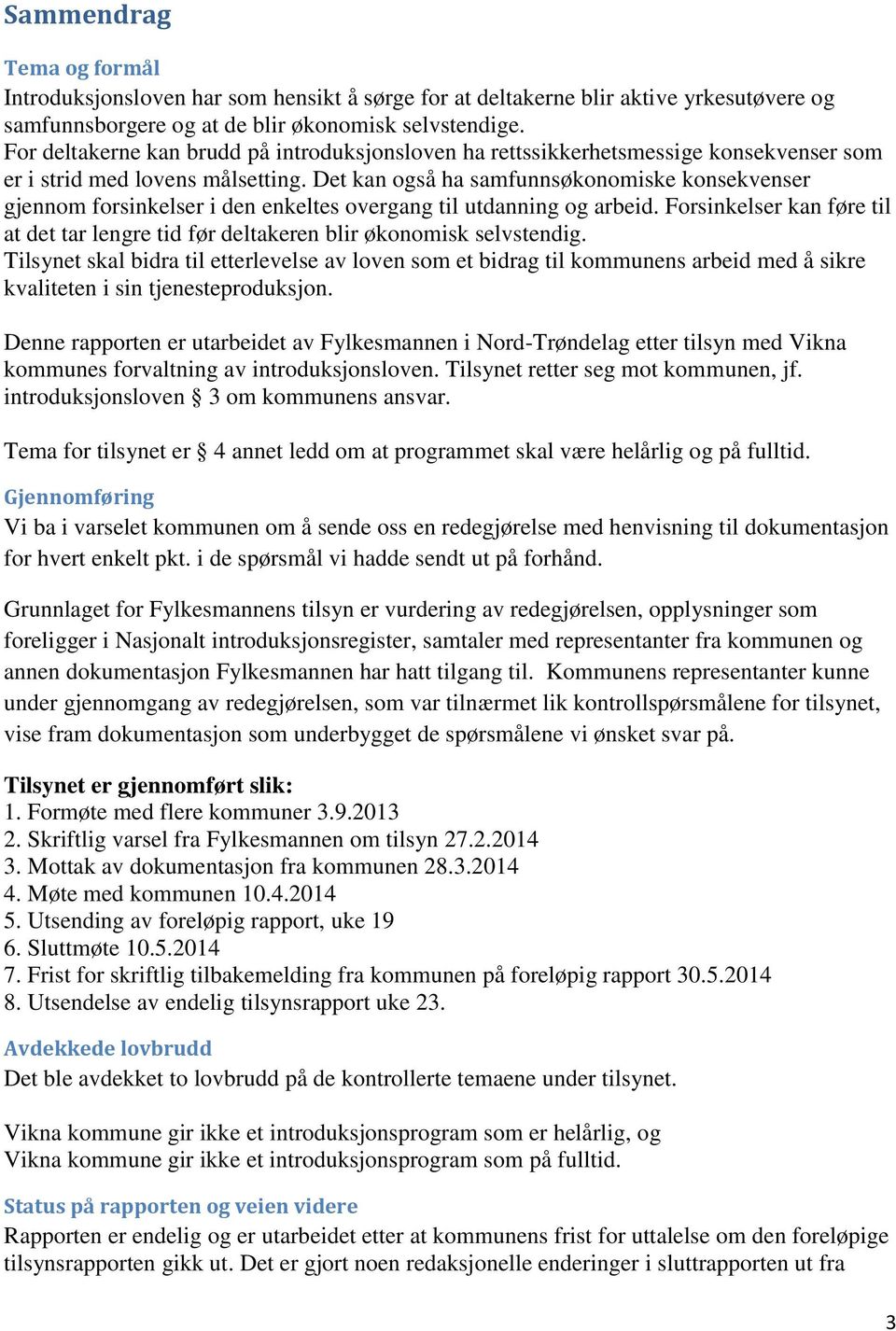 Det kan også ha samfunnsøkonomiske konsekvenser gjennom forsinkelser i den enkeltes overgang til utdanning og arbeid.