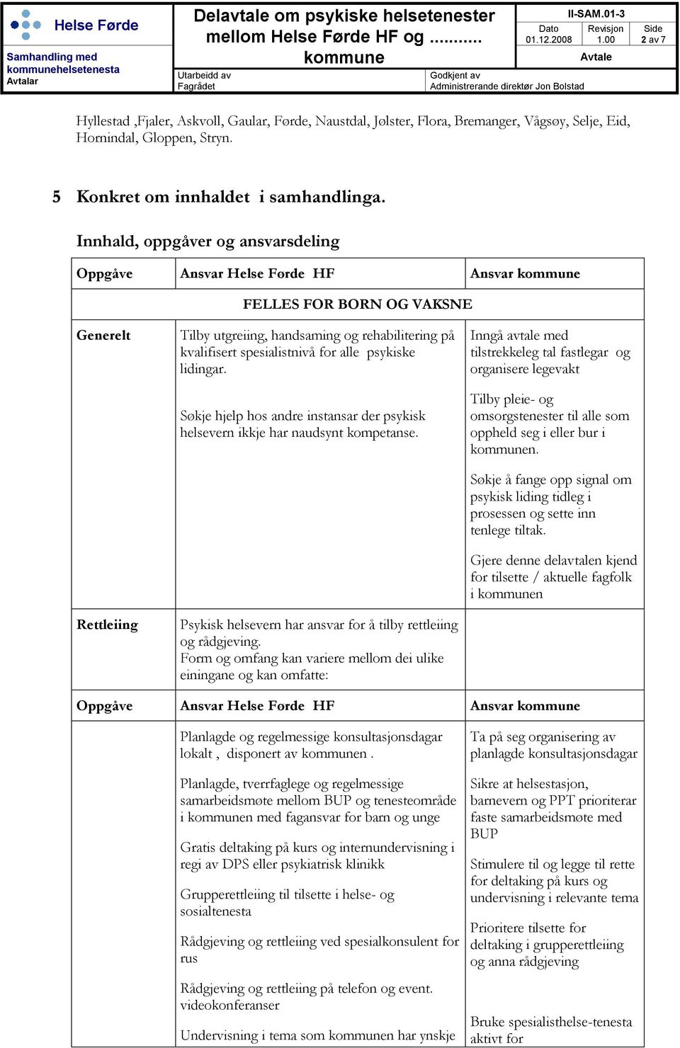 lidingar. Søkje hjelp hos andre instansar der psykisk helsevern ikkje har naudsynt kompetanse. Psykisk helsevern har ansvar for å tilby rettleiing og rådgjeving.