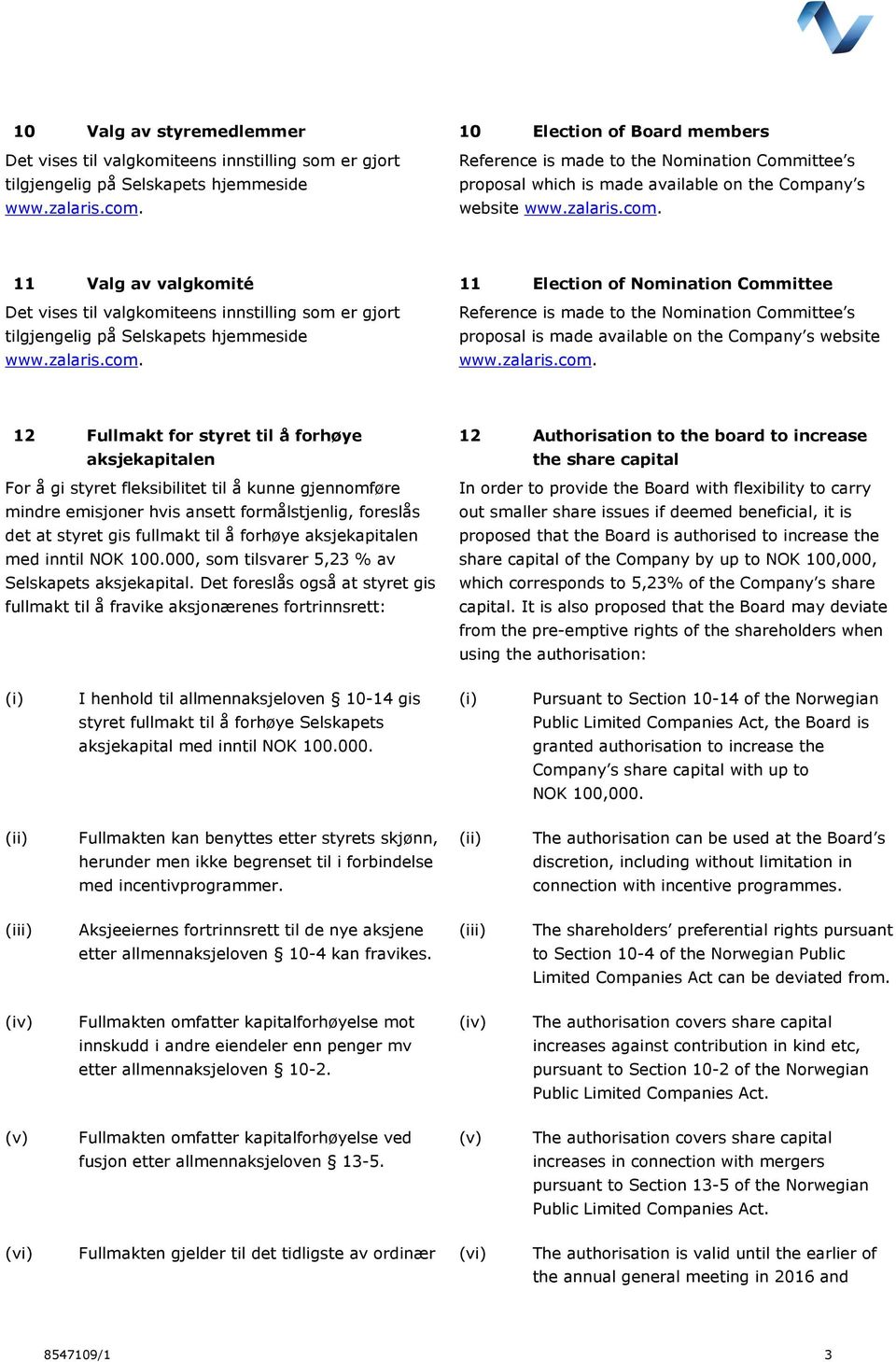gis fullmakt til å forhøye aksjekapitalen med inntil NOK 100.000, som tilsvarer 5,23 % av Selskapets aksjekapital.