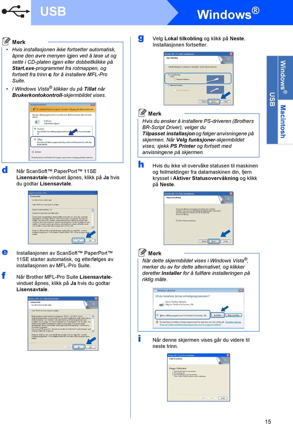 d Når ScnSoft PprPort 11SE Lisnsvtl-vindut åpns, klikk på J hvis du godtr Lisnsvtl. g h Vlg Lokl tilkoling og klikk på Nst. Instllsjonn fortsttr.