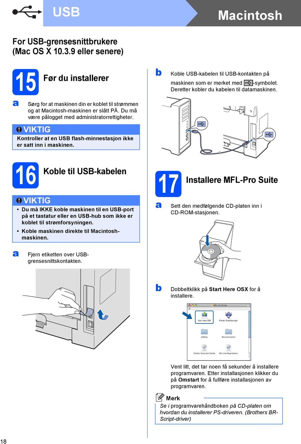 16 Kol til USB-kln VIKTIG Du må IKKE kol mskinn til n USB-port på t tsttur llr n USB-hu som ikk r kolt til strømforsyningn. Kol mskinn dirkt til Mcintoshmskinn.