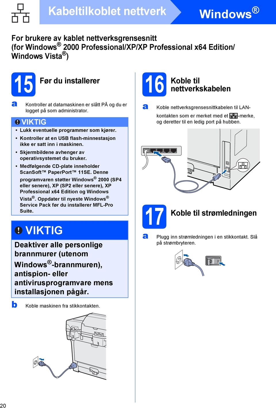 Dnn progrmvrn støttr Windows 2000 (SP4 llr snr), XP (SP2 llr snr), XP Profssionl x64 Edition og Windows Vist. Oppdtr til nyst Windows Srvic Pck før du instllrr MFL-Pro Suit.