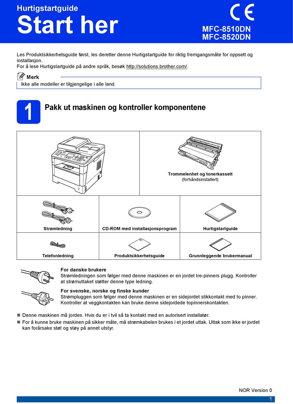 1 Pkk ut mskinen og kontroller komponentene Trommelenhet og tonerkssett (forhånsinstllert) Strømlening CD-ROM me instllsjonsprogrm Hurtigstrtguie Telefonlening Prouktsikkerhetsguie Grunnleggene