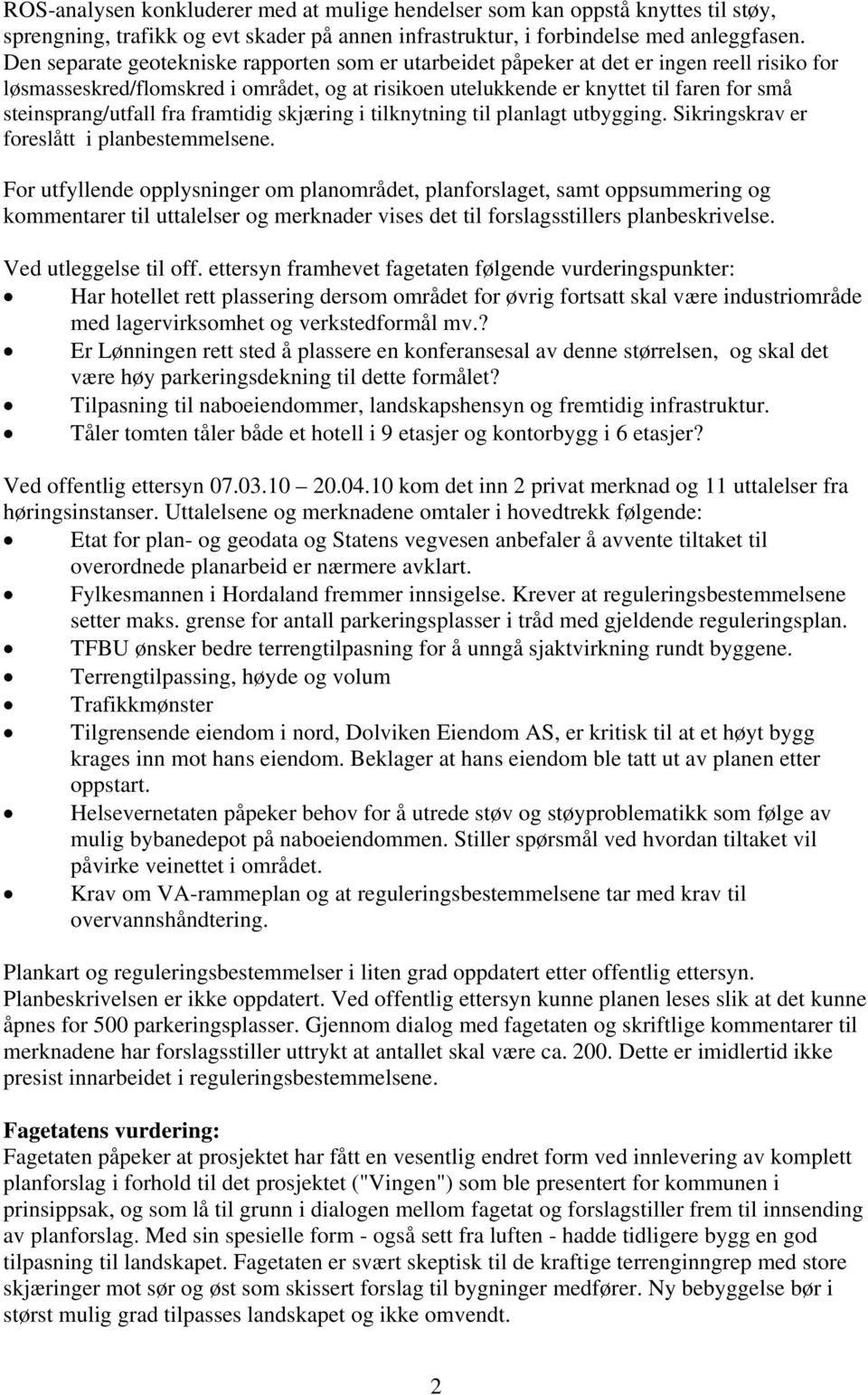 steinsprang/utfall fra framtidig skjæring i tilknytning til planlagt utbygging. Sikringskrav er foreslått i planbestemmelsene.