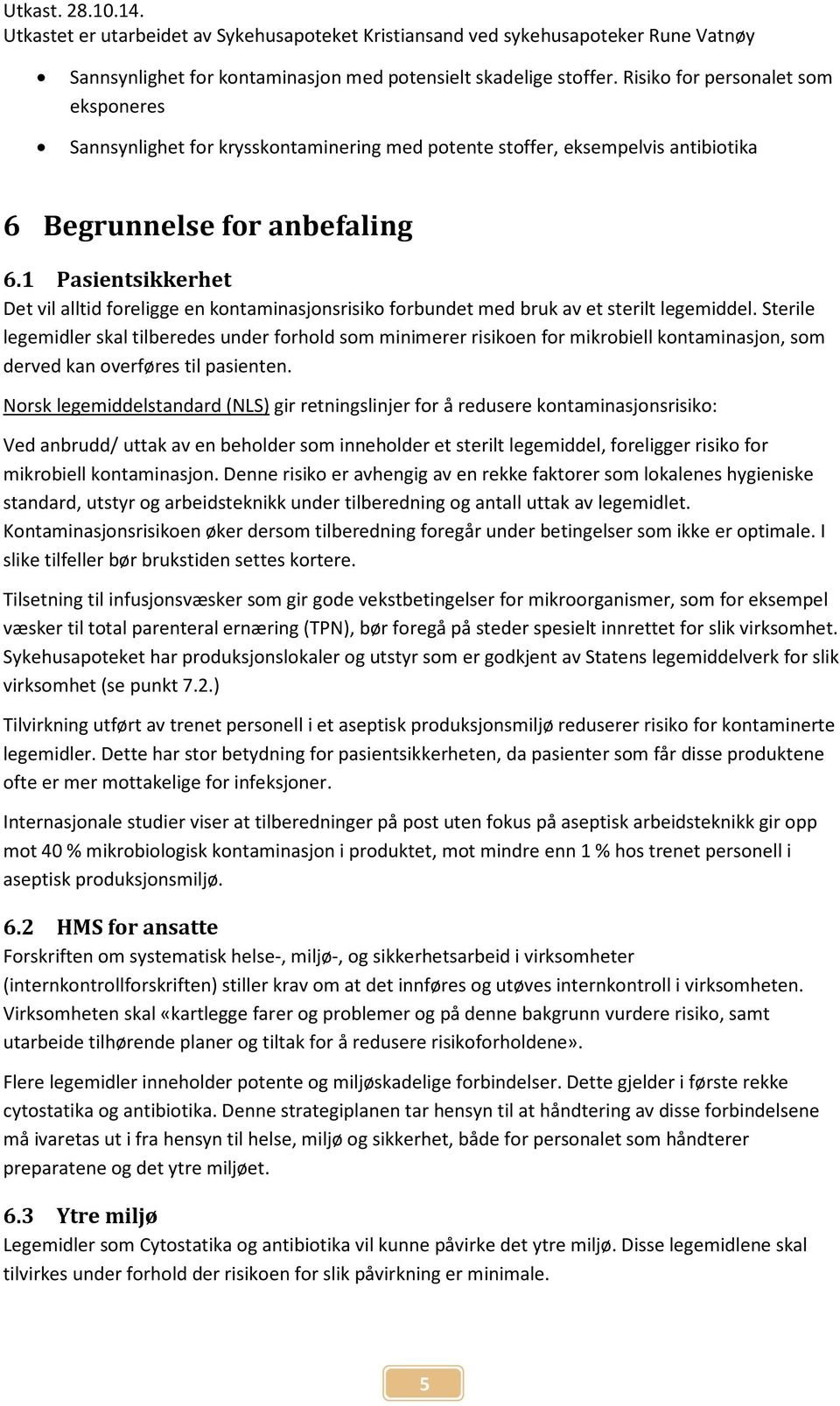 1 Pasientsikkerhet Det vil alltid foreligge en kontaminasjonsrisiko forbundet med bruk av et sterilt legemiddel.