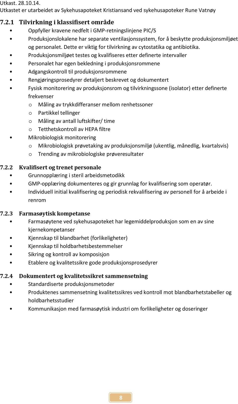 1 Tilvirkning i klassifisert område Oppfyller kravene nedfelt i GMP-retningslinjene PIC/S Produksjonslokalene har separate ventilasjonssystem, for å beskytte produksjonsmiljøet og personalet.