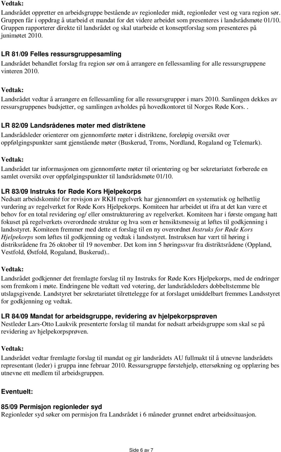 Gruppen rapporterer direkte til landsrådet og skal utarbeide et konseptforslag som presenteres på junimøtet 2010.