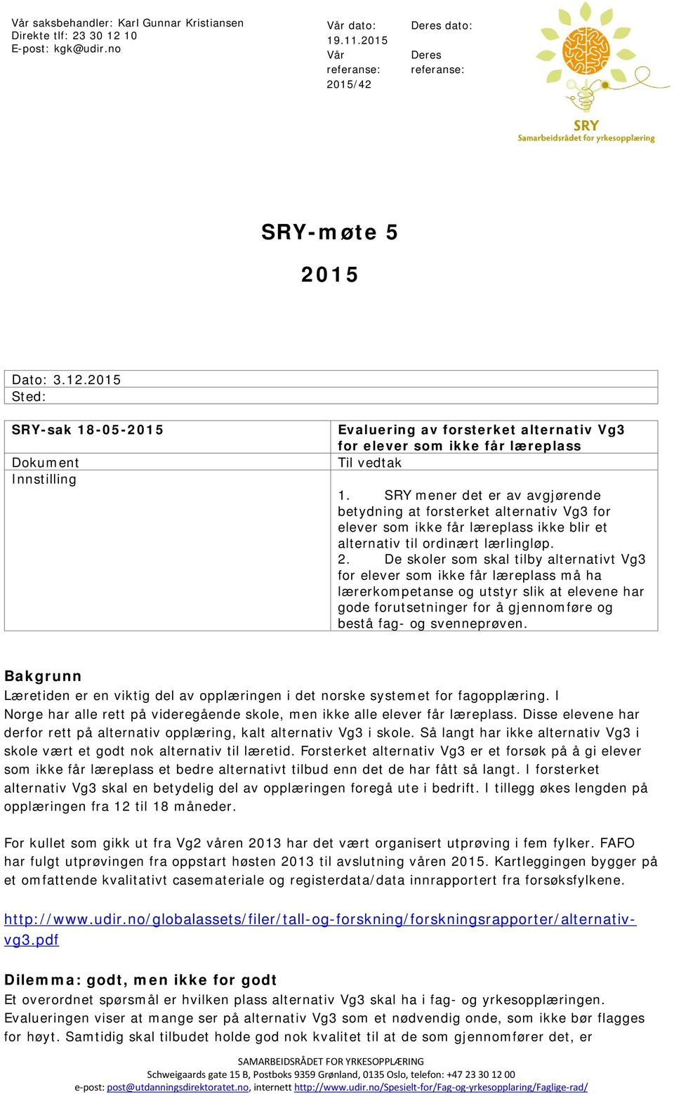 2015 Sted: SRY-sak 18-05-2015 Dokument Innstilling Evaluering av forsterket alternativ Vg3 for elever som ikke får læreplass Til vedtak 1.
