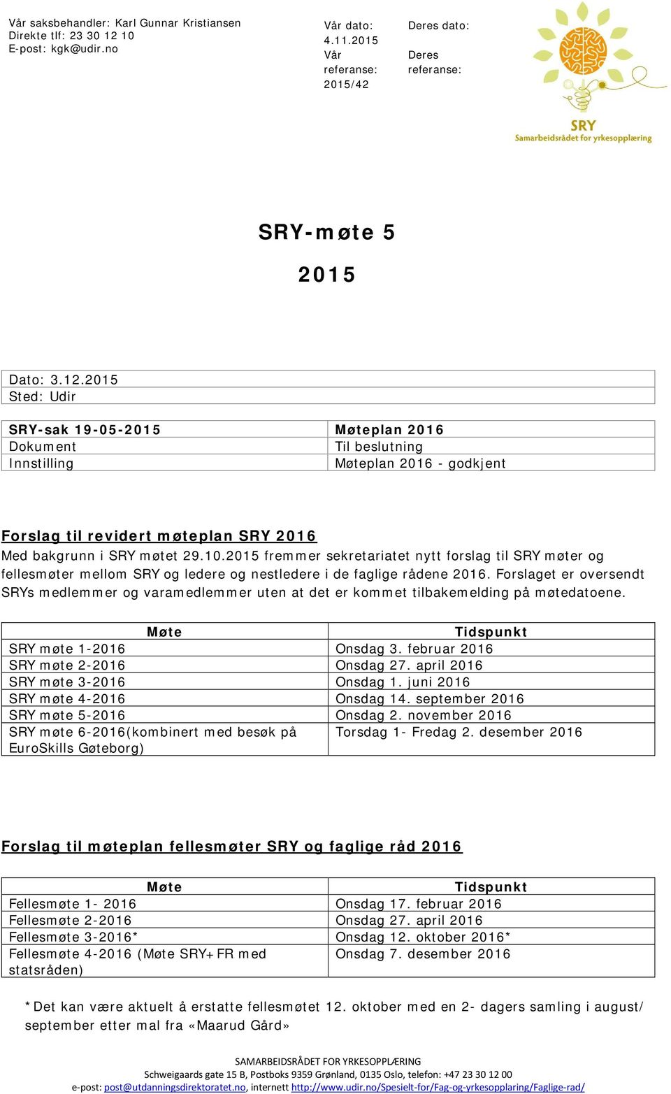 2015 Sted: Udir SRY-sak 19-05-2015 Møteplan 2016 Dokument Til beslutning Innstilling Møteplan 2016 - godkjent Forslag til revidert møteplan SRY 2016 Med bakgrunn i SRY møtet 29.10.