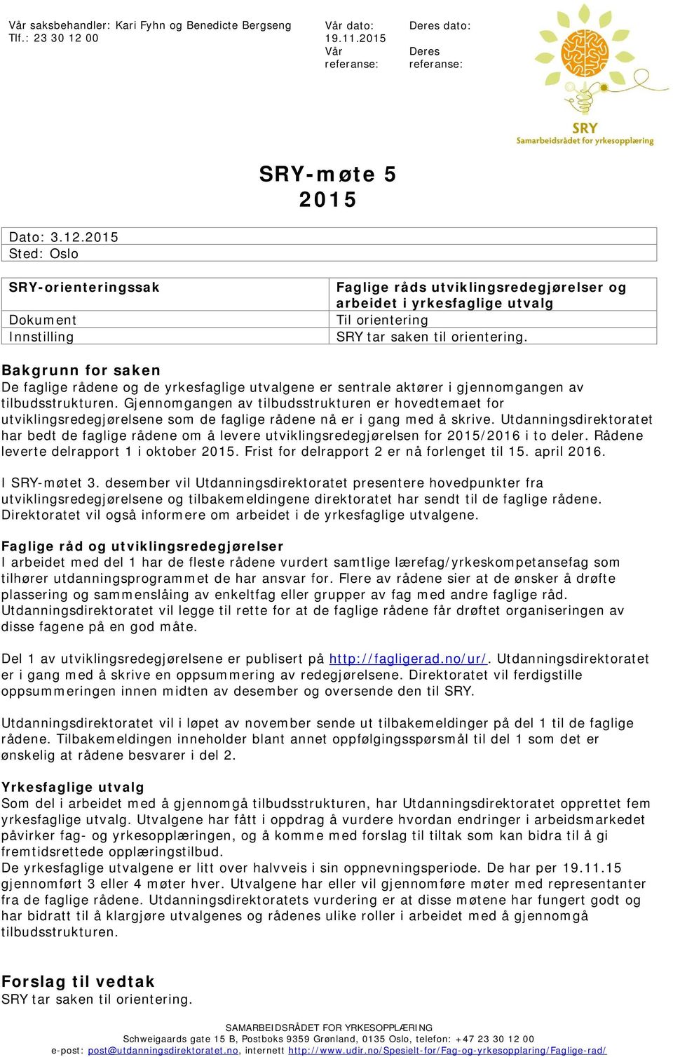 2015 Sted: Oslo SRY-orienteringssak Dokument Innstilling Faglige råds utviklingsredegjørelser og arbeidet i yrkesfaglige utvalg Til orientering SRY tar saken til orientering.