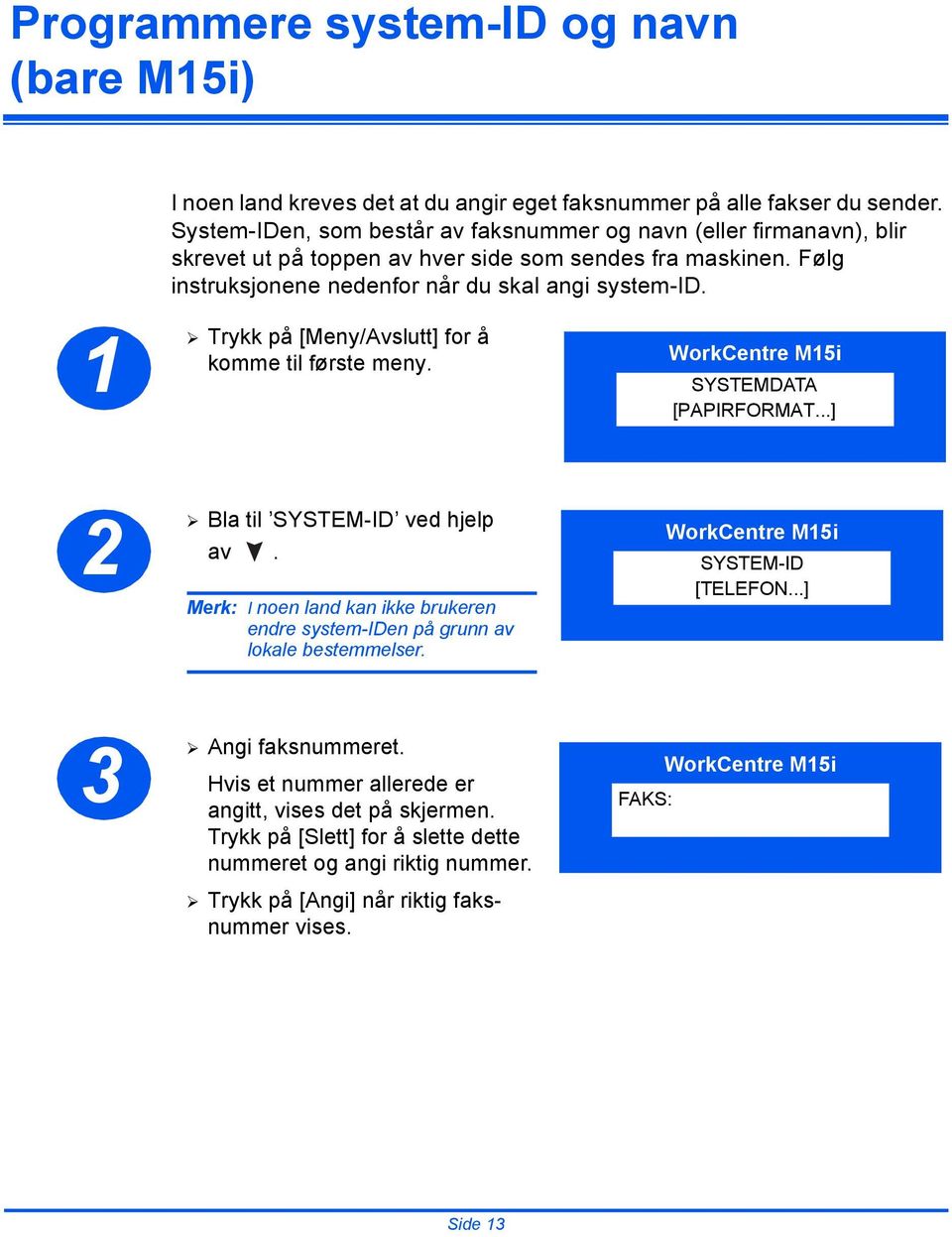 1 Trykk på [Meny/Avslutt] for å komme til første meny. SYSTEMDATA [PAPIRFORMAT...] 2 3 Bla til SYSTEM-ID ved hjelp av.