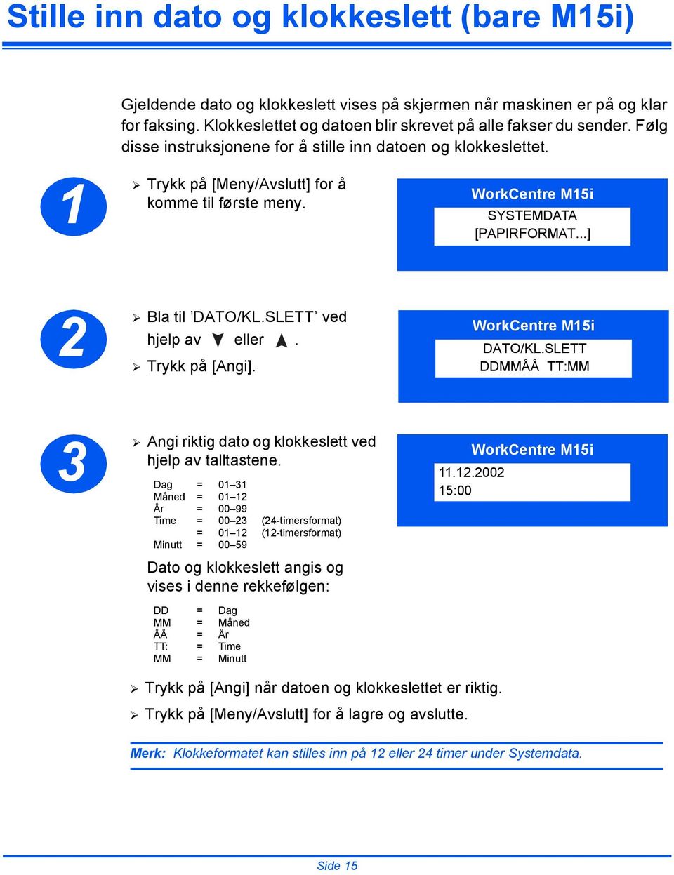 Trykk på [Angi]. DATO/KL.SLETT DDMMÅÅ TT:MM 3 Angi riktig dato og klokkeslett ved hjelp av talltastene.