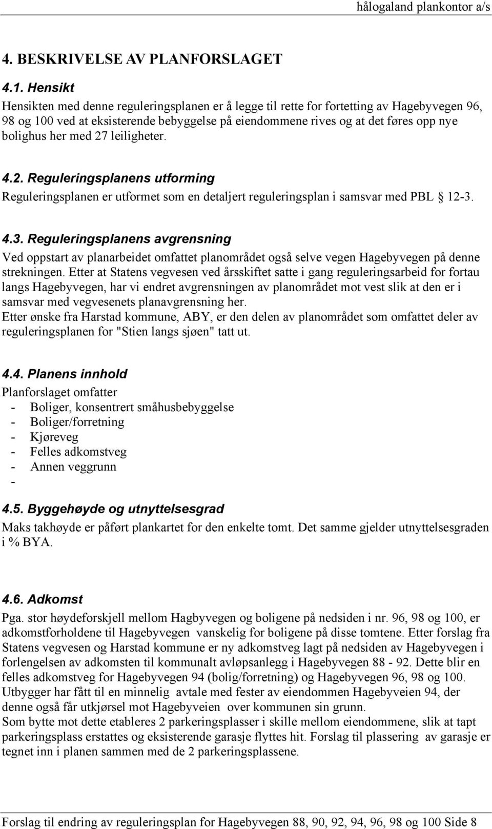 med 27 leiligheter. 4.2. Reguleringsplanens utforming Reguleringsplanen er utformet som en detaljert reguleringsplan i samsvar med PBL 12-3.