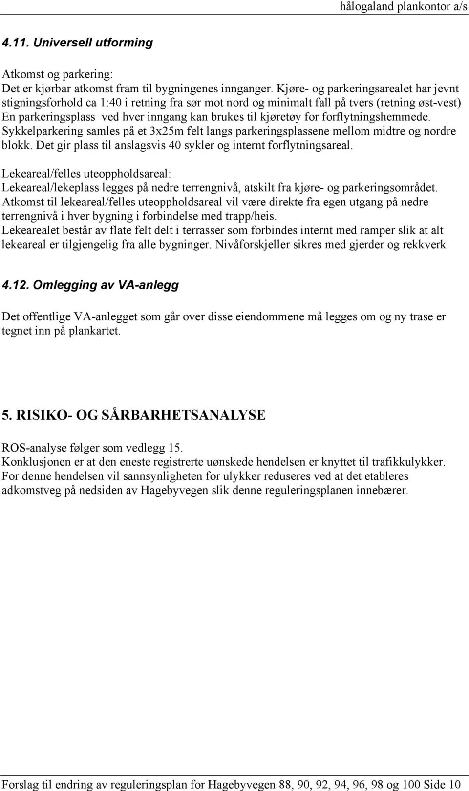 forflytningshemmede. Sykkelparkering samles på et 3x25m felt langs parkeringsplassene mellom midtre og nordre blokk. Det gir plass til anslagsvis 40 sykler og internt forflytningsareal.