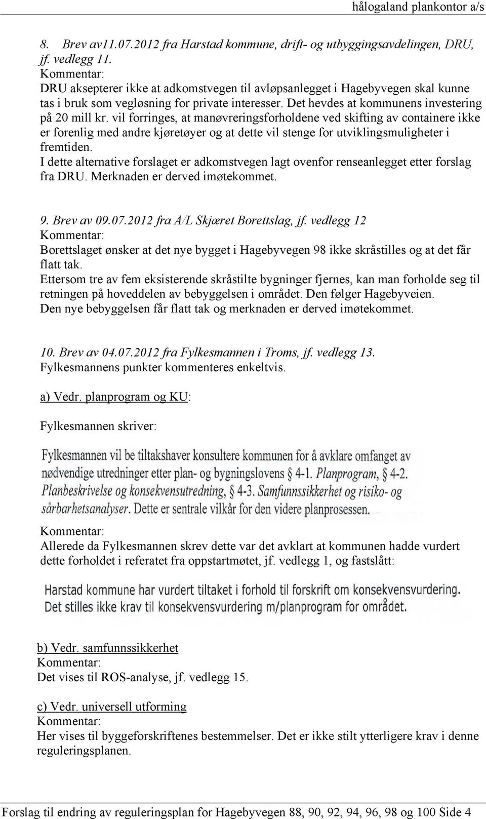 vil forringes, at manøvreringsforholdene ved skifting av containere ikke er forenlig med andre kjøretøyer og at dette vil stenge for utviklingsmuligheter i fremtiden.