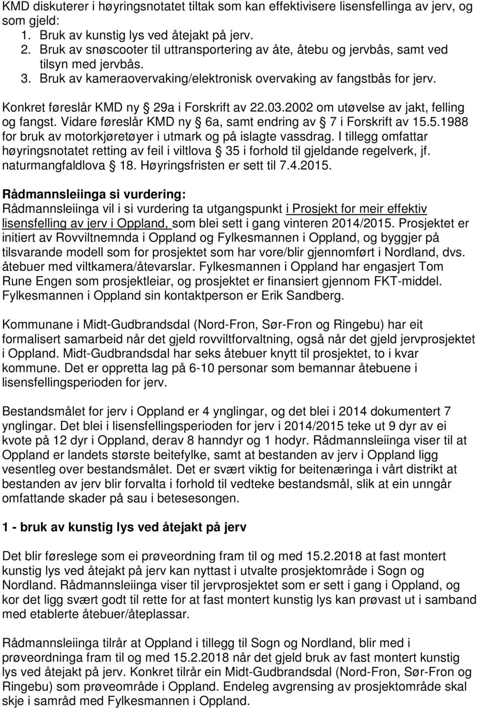 Konkret føreslår KMD ny 29a i Forskrift av 22.03.2002 om utøvelse av jakt, felling og fangst. Vidare føreslår KMD ny 6a, samt endring av 7 i Forskrift av 15.